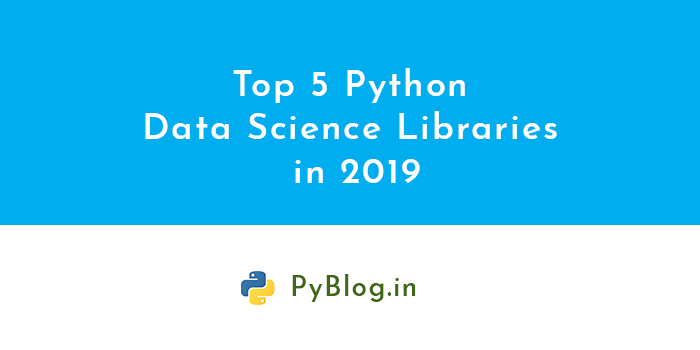 Top 5 Python Libraries For Data Science In 2019 - PyBlog